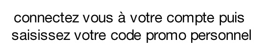 connectez vous à votre compte puis saisissez votre code promo personnel