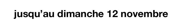 jusqu'au dimanche 12 novembre